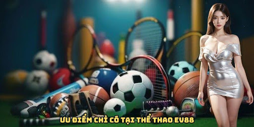 Ưu điểm chỉ có tại thể thao EV88